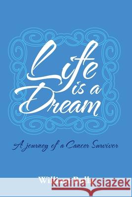 Life Is a Dream: A Journey of a Cancer Survivor William Bulla 9781524622961 Authorhouse - książka