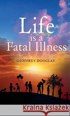 Life is a Fatal Illness Geoffrey Douglas 9780244411190 Lulu.com - książka