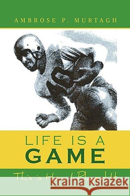Life Is a Game Ambrose P. Murtagh 9781450054867 Xlibris Corporation - książka