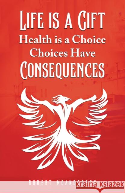 Life Is a Gift; Health Is a Choice, Choices Have Consequences Robert McAnderson 9781035849062 Austin Macauley - książka