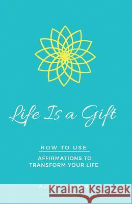 Life Is a Gift: How to Use Affirmations to Transform Your Life Aliyah Kamala 9780692717219 Kamala & Company LLC - książka