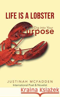 Life Is a Lobster: Dig Into Your Purpose McFadden, Justinah 9781481751155 Authorhouse - książka