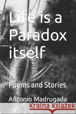 Life is a Paradox itself: Poems and Stories Antonio Madrugada 9781701592988 Independently Published - książka