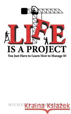 Life is a Project: You just have to learn to manage it! Michelle a. Johnston 9781976316661 Createspace Independent Publishing Platform - książka