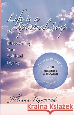 Life Is A Spiritual Soup: Discovering Your Spiritual Legacy Raymond, Jilliana 9781439258996 Booksurge Publishing - książka