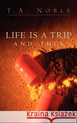 Life Is A Trip And Then... T A Noble 9781591604938 Xulon Press - książka