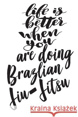 Life is Better When You Are Doing Brazlian Jiu-Jitsu: 6x9 College Ruled Line Paper 150 Pages Mma Life 9781677488339 Independently Published - książka