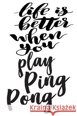 Life is Better When You Play Ping Pong Ping Pong Life 9781077534698 Independently Published - książka