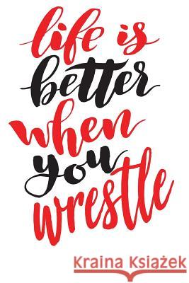 Life Is Better When You Wrestle Wrestler 9781724887245 Createspace Independent Publishing Platform - książka