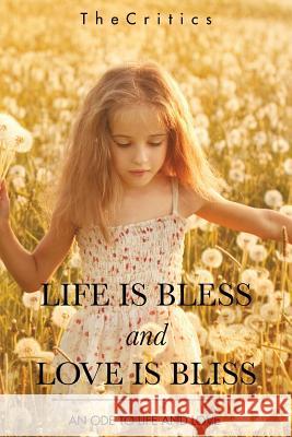 Life Is Bless and Love Is Bliss: An Ode to Life and Love Thecritics 9781482858327 Partridge India - książka