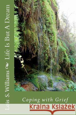 Life Is But A Dream: Coping with Grief Williams Phd, Lois S. 9781723154720 Createspace Independent Publishing Platform - książka