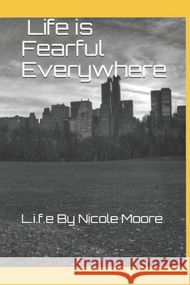 Life is Fearful Everywhere: L.i.f.e By Nicole Moore Nicole Moore 9781983379307 Independently Published - książka