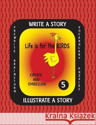 LIFE IS FOR THE BIRDS -Write a Story Volume Five: Learn about the Burrowing Owl, Laughing Kookaburra, Mountain Quail, Rainbow Lorikeet and Tufted Puff Farnsworth, Debbie J. 9781540895028 Createspace Independent Publishing Platform - książka