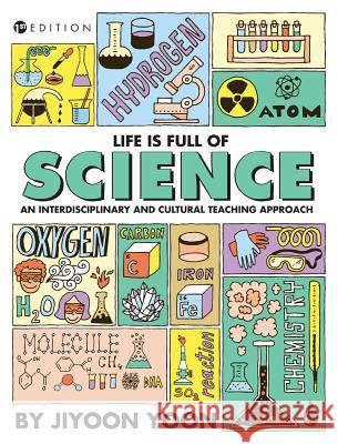 Life is Full of Science: An Interdisciplinary and Cultural Teaching Approach Yoon, Jiyoon 9781516572328 Cognella Academic Publishing - książka