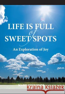 Life Is Full of Sweet Spots: An Exploration of Joy O'Connor, Mary 9781458208026 Abbott Press - książka