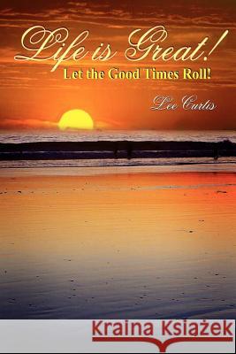 Life is Great!: Let the Good Times Roll! Curtis, Lee 9781418487447 Authorhouse - książka