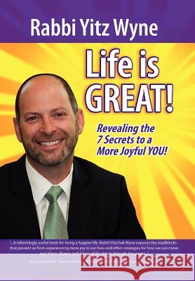 Life Is Great!: Revealing the 7 Secrets to a More Joyful You! Wyne, Rabbi Yitz 9781456869441 Xlibris Corporation - książka