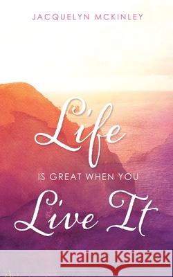 Life Is Great When You Live It Jacquelyn McKinley 9781631294648 Mill City Press, Inc. - książka
