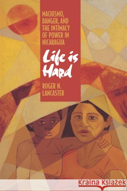 Life Is Hard: Machismo, Danger, and the Intimacy of Power in Nicaragua Lancaster, Roger N. 9780520089297 University of California Press - książka