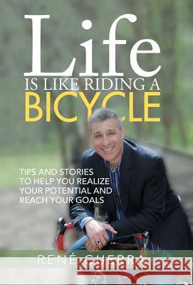 Life is Like Riding a Bicycle: Tips and stories to help you realize your potential and reach your goals Guerra, René 9781504382458 Balboa Press - książka