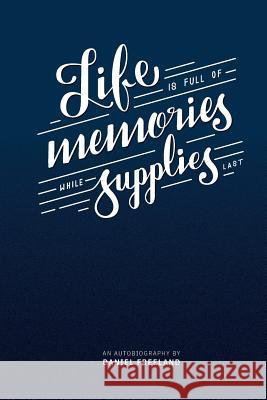 Life is Made of Memories, While Supplies Last Daniel Freeland 9780359028382 Lulu.com - książka