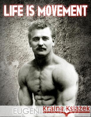 Life is Movement: The Physical Reconstruction and Regeneration of the People (A Diseaseless World) Sandow, Eugen 9781475277913 Createspace - książka