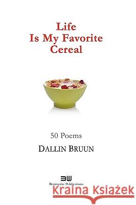 Life Is My Favorite Cereal Dallin Bruun 9780557471072 Lulu.com - książka