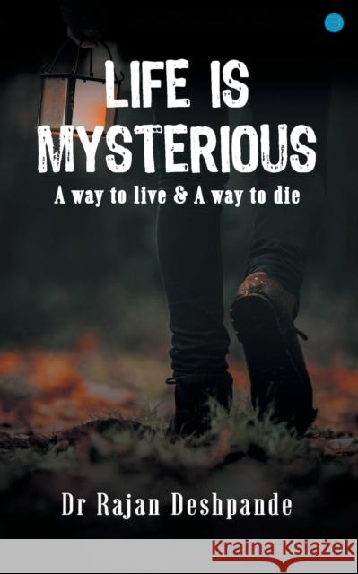 LIFE IS MYSTERIOUS A way to live & A way to die Dr Rajan Deshpande   9789356113176 Bluerose Publisher - książka