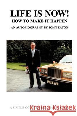 Life Is Now!: How to Make It Happen! Eaton, John 9781465302601 Xlibris Corporation - książka