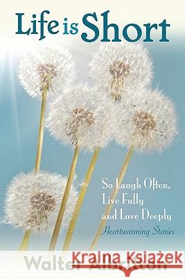 Life is Short: So Laugh Often, Live Fully, and Love Deeply Albritton, Walter 9781453624067 Createspace - książka