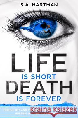 Life is Short/Death is Forever: Finding joy and pleasure in each day without hurting anyone along the way Hartman Ph. D., Steve Alan 9781793898302 Independently Published - książka