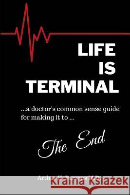 Life is Terminal: A Doctor's Common Sense Guide for Making it to the End Arthur H. Parsons 9780995888203 Arthur Parsons - książka