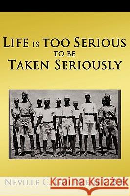 Life Is Too Serious to Be Taken Seriously Goldrein C. B. E., Neville C. 9781438994987 Authorhouse - książka