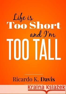 Life Is Too Short and I'm Too Tall Ricardo Davis 9780244669652 Lulu.com - książka