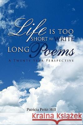 Life Is Too Short to Write Long Poems Patricia Pettit Hill 9781441557339 Xlibris Corporation - książka