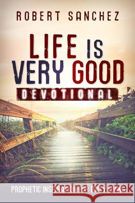 Life is Very Good Devotional Sanchez, Robert 9781939828323 Firstfruits Publishing - książka