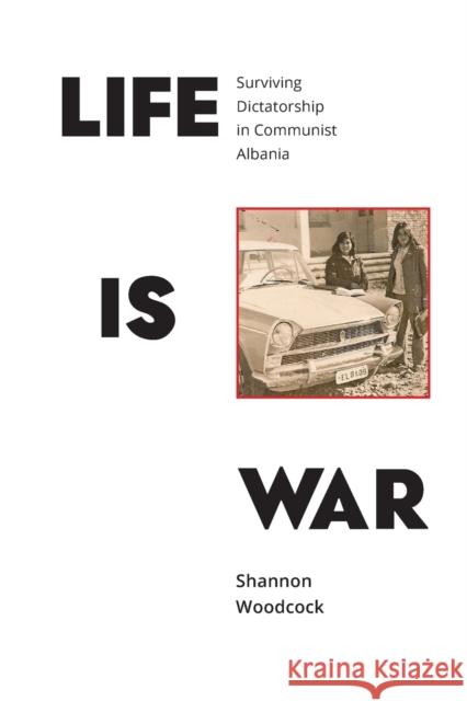 Life is War: Surviving Dictatorship in Communist Albania Woodcock, Shannon 9781910849033 Hammeron Press - książka