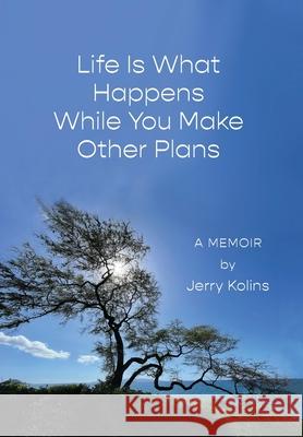 Life Is What Happens While You Make Other Plans Jerry Kolins 9781607857099 Michigan Publishing Services - książka