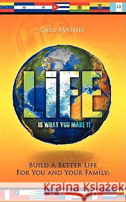 Life Is What You Make It: Build a Better Life for You and Your Family Mathis, Carl 9781434391216 Authorhouse - książka