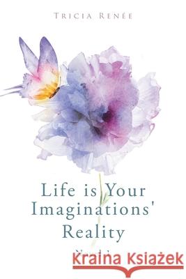 Life is Your Imaginations' Reality Tricia Renée 9781647733322 Trilogy Christian Publishing - książka