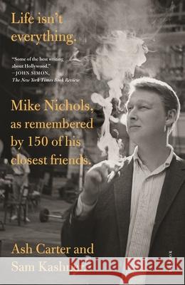 Life Isn't Everything: Mike Nichols, as Remembered by 150 of His Closest Friends. Ash Carter Sam Kashner 9781250763648 Picador USA - książka