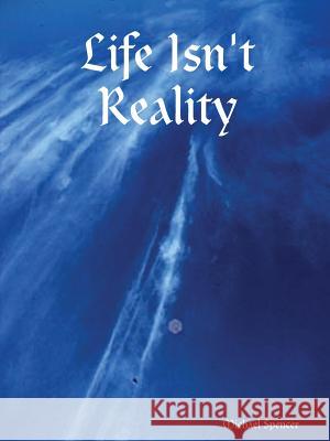 Life Isn't Reality Michael, Spencer 9781430315070 Lulu.com - książka