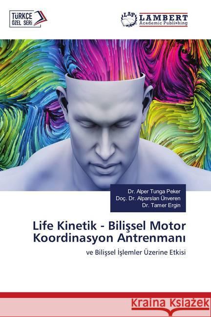 Life Kinetik - Bilissel Motor Koordinasyon Antrenmani : ve Bilissel Islemler Üzerine Etkisi Peker, Alper Tunga; Ünveren, Alparslan; Ergin, Tamer 9783659758911 LAP Lambert Academic Publishing - książka