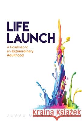 Life Launch: A Roadmap to an Extraordinary Adulthood Jesse Giunta Rafeh 9781544508832 Lioncrest Publishing - książka