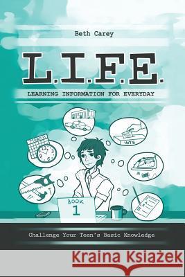 L.I.F.E. Learning Information For Everyday: Challenge Your Teen's Basic Knowledge Carey, Beth 9780996754804 Trail Ahead Publishing - książka