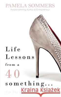 Life Lessons from a 40 something...: For The Best Start In Life Pamela Sommers 9781999739102 Pamela Sommers - książka