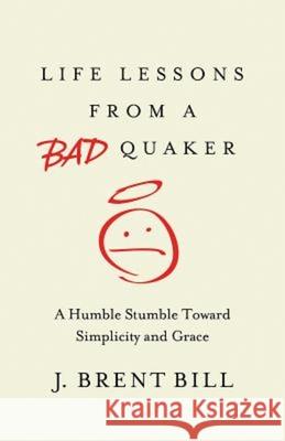 Life Lessons from a Bad Quaker: A Humble Stumble Toward Simplicity and Grace John Brent Bill 9781630881313 Abingdon Press - książka