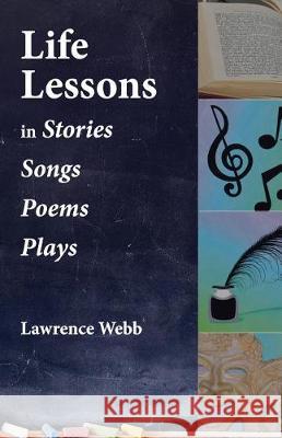 Life Lessons: In Stories, Songs, Poems, Plays Lawrence Webb 9781975656904 Createspace Independent Publishing Platform - książka