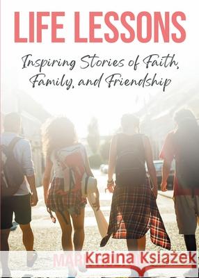 Life Lessons: Inspiring Stories of Faith, Family, and Friendship Mark Holton 9781913479534 That Guy's House - książka