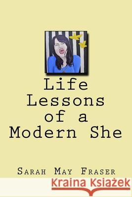 Life Lessons of a Modern She Sarah May Fraser 9781522979050 Createspace Independent Publishing Platform - książka